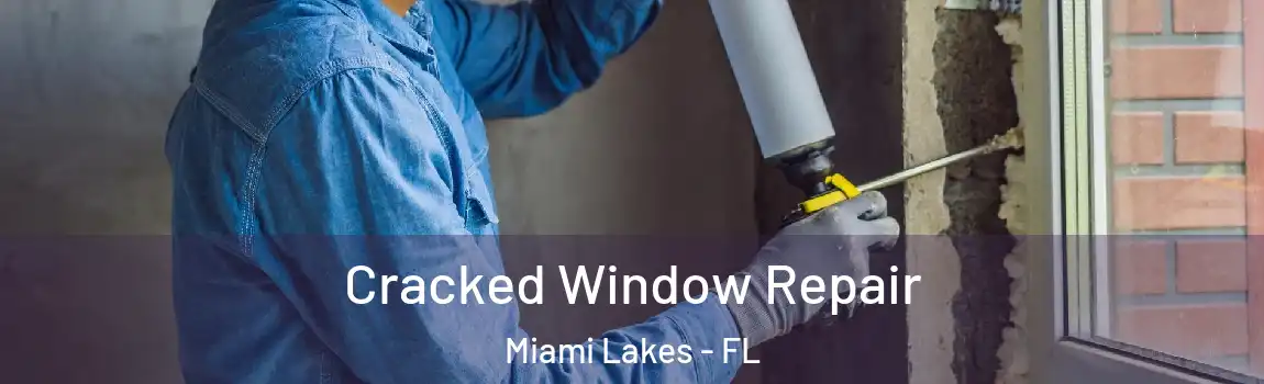Cracked Window Repair Miami Lakes - FL