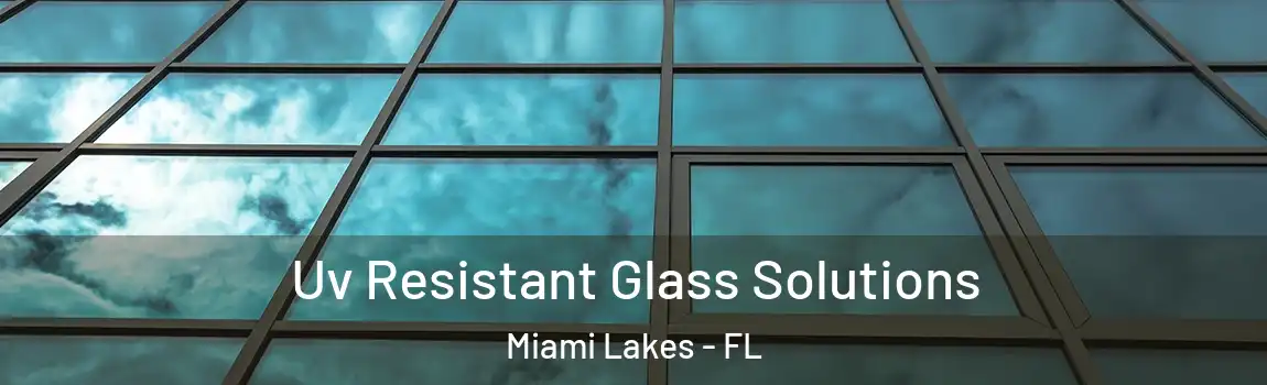 Uv Resistant Glass Solutions Miami Lakes - FL